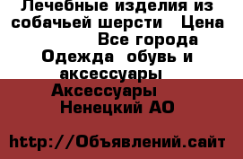 Лечебные изделия из собачьей шерсти › Цена ­ 1 000 - Все города Одежда, обувь и аксессуары » Аксессуары   . Ненецкий АО